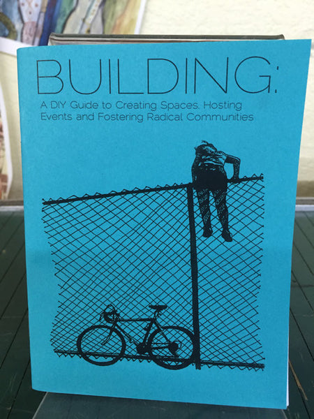Building: A DIY Guide to Creating Spaces, Hosting Events and Fostering Radical Communities